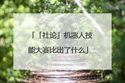 「社论」机器人技能大赛比出了什么