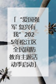 “爱国强军 复兴有我”2025年松江区 全民国防教育主题活动季启动