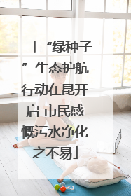 “绿种子”生态护航行动在昆开启 市民感慨污水净化之不易