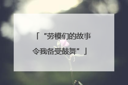 “劳模们的故事令我备受鼓舞”