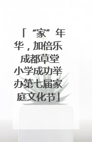 “家”年华，加倍乐 成都草堂小学成功举办第七届家庭文化节