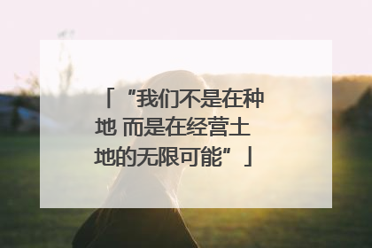 “我们不是在种地 而是在经营土地的无限可能”