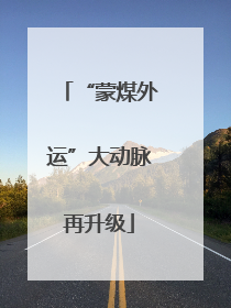 “蒙煤外运”大动脉再升级