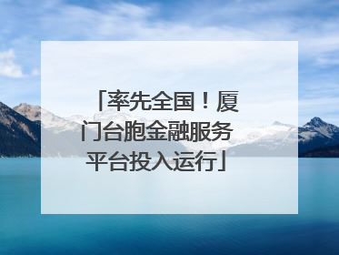 率先全国！厦门台胞金融服务平台投入运行