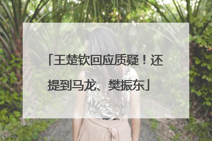王楚钦回应质疑！还提到马龙、樊振东