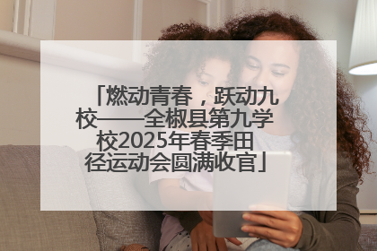 燃动青春，跃动九校——全椒县第九学校2025年春季田径运动会圆满收官