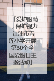 爱护眼睛，保护视力 江油市青莲小学开展第30个全国爱眼日主题活动