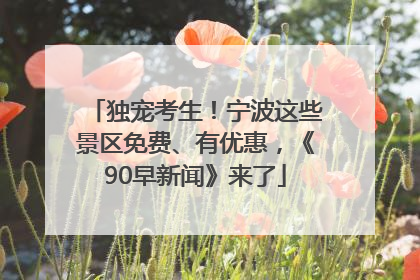 独宠考生！宁波这些景区免费、有优惠，《90早新闻》来了