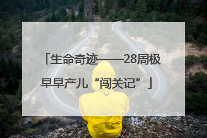 生命奇迹——28周极早早产儿“闯关记”
