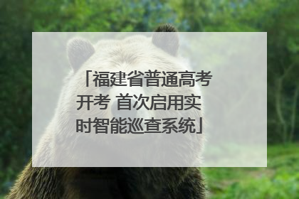 福建省普通高考开考 首次启用实时智能巡查系统