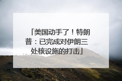 美国动手了！特朗普：已完成对伊朗三处核设施的打击