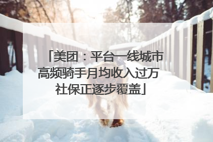 美团：平台一线城市高频骑手月均收入过万 社保正逐步覆盖