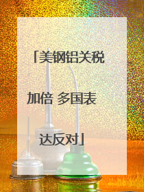 美钢铝关税加倍 多国表达反对