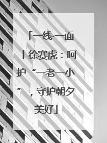 一线·一面丨徐赛虎：呵护“一老一小”，守护朝夕美好