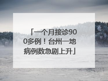 一个月接诊900多例！台州一地病例数急剧上升