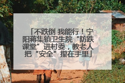 不跌倒 我能行！宁阳蒋集镇卫生院“防跌课堂”进村委，教老人把“安全”攥在手里