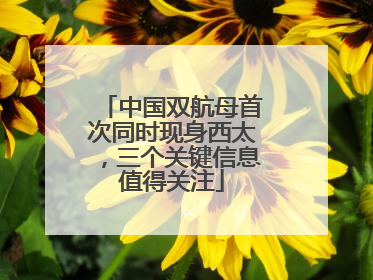 中国双航母首次同时现身西太，三个关键信息值得关注