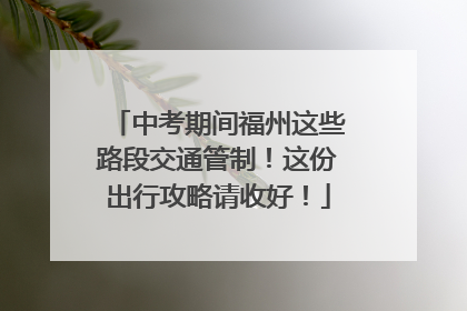 中考期间福州这些路段交通管制！这份出行攻略请收好！