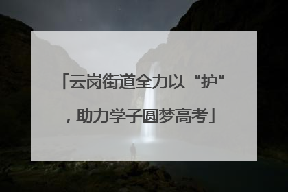 云岗街道全力以“护”，助力学子圆梦高考
