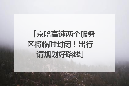 京哈高速两个服务区将临时封闭！出行请规划好路线