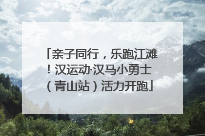 亲子同行，乐跑江滩！汉运动·汉马小勇士（青山站）活力开跑