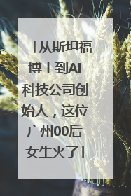 从斯坦福博士到AI科技公司创始人，这位广州00后女生火了