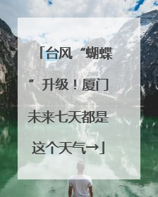 台风“蝴蝶”升级！厦门未来七天都是这个天气→