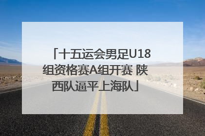 十五运会男足U18组资格赛A组开赛 陕西队逼平上海队