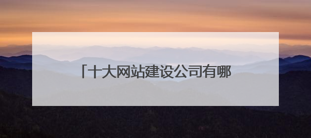 十大网站建设公司有哪些？2025年最新推荐10家优质建站公司