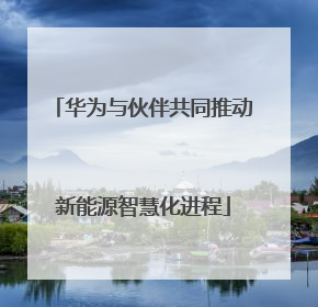 华为与伙伴共同推动新能源智慧化进程