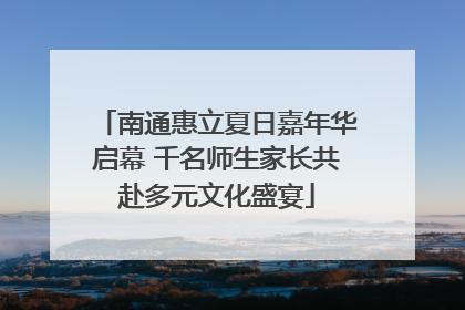 南通惠立夏日嘉年华启幕 千名师生家长共赴多元文化盛宴