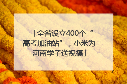 全省设立400个“高考加油站”，小米为河南学子送祝福