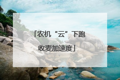 农机“云”下跑 收麦加速度