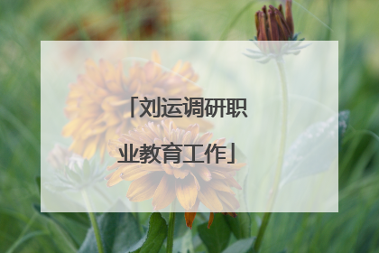 刘运调研职业教育工作