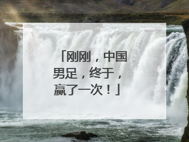 刚刚，中国男足，终于，赢了一次！