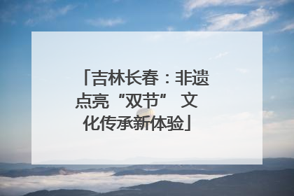 吉林长春：非遗点亮“双节” 文化传承新体验