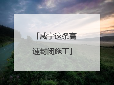 咸宁这条高速封闭施工