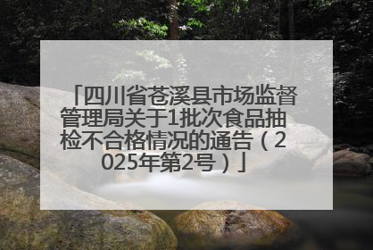 四川省苍溪县市场监督管理局关于1批次食品抽检不合格情况的通告（2025年第2号）