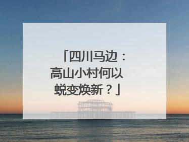 四川马边：高山小村何以蜕变焕新？