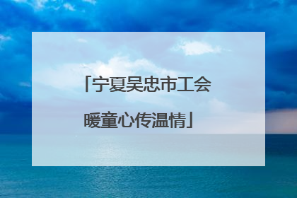 宁夏吴忠市工会暖童心传温情