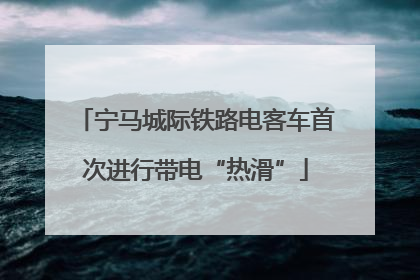 宁马城际铁路电客车首次进行带电“热滑”