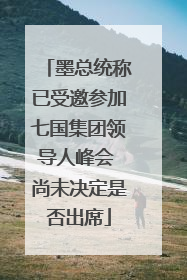墨总统称已受邀参加七国集团领导人峰会 尚未决定是否出席