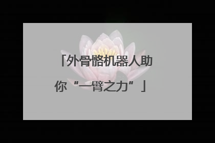 外骨骼机器人助你“一臂之力”