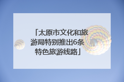 太原市文化和旅游局特别推出6条特色旅游线路