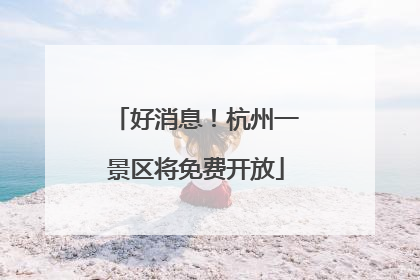 好消息！杭州一景区将免费开放