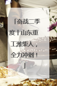 奋战二季度丨山东重工潍柴人，全力冲刺！
