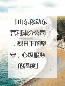 山东移动东营利津分公司：烈日下的坚守，心级服务的温度
