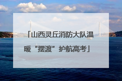 山西灵丘消防大队温暖“摆渡”护航高考
