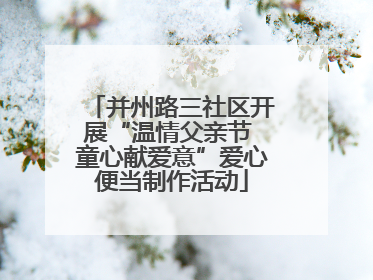并州路三社区开展“温情父亲节 童心献爱意”爱心便当制作活动