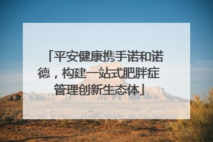 平安健康携手诺和诺德，构建一站式肥胖症管理创新生态体